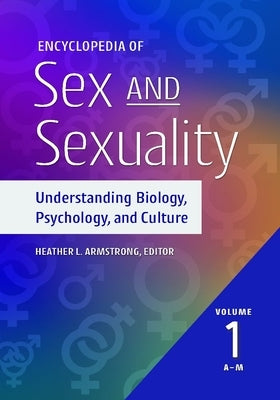 Encyclopedia of Sex and Sexuality [2 Volumes]: Understanding Biology, Psychology, and Culture by Armstrong, Heather L.