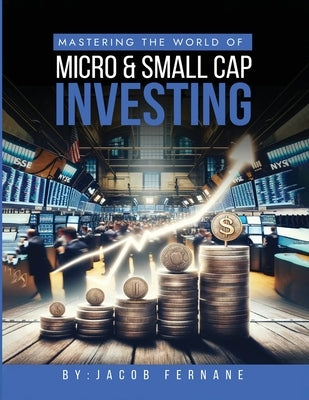 Mastering the World of Micro and Small Cap Investing by Fernane, Jacob