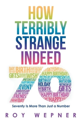 How Terribly Strange Indeed: Seventy Is More Than Just a Number by Wepner, Roy