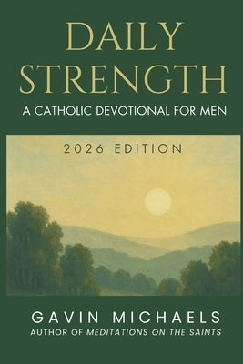 Daily Strength: A Catholic Devotional for Men by Michaels, Gavin