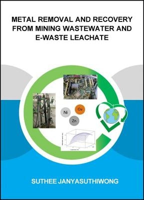 Metal Removal and Recovery from Mining Wastewater and E-Waste Leachate by Janyasuthiwong, Suthee