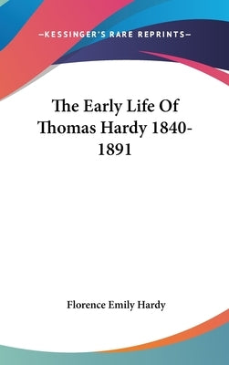 The Early Life Of Thomas Hardy 1840-1891 by Hardy, Florence Emily