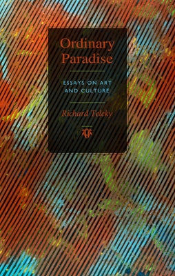 Ordinary Paradise: Essays on Art and Culture by Teleky, Richard