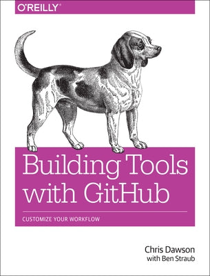 Building Tools with Github: Customize Your Workflow by Dawson, Chris