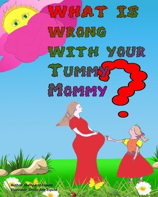 what Is Wrong With Your Tummy Mommy?: A funny and colourful children book With additional information and questions and answers to help with education by Espute, Shelly-Ann Belsia