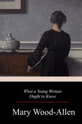 What a Young Woman Ought to Know by Wood-Allen, Mary