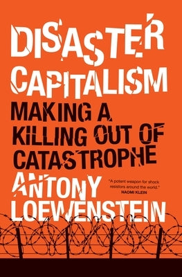 Disaster Capitalism: Making a Killing Out of Catastrophe by Loewenstein, Antony