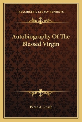 Autobiography Of The Blessed Virgin by Resch, Peter A.