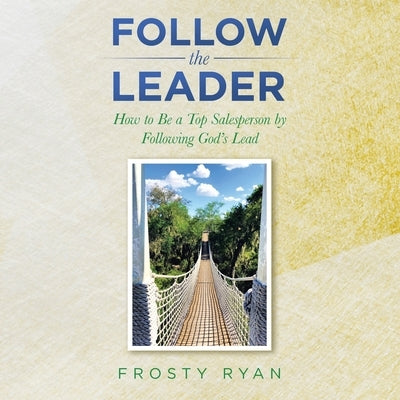 Follow the Leader: How to Be a Top Salesperson by Following God's Lead by Ryan, Frosty