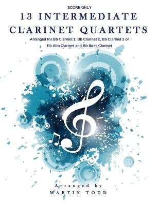 13 Intermediate Clarinet Quartets - Score by Todd, Martin