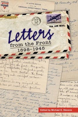 Letters from the Front: 1898-1945 by Stevens, Michael E.