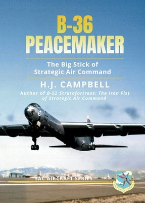 B-36 Peacemaker: The Big Stick of Strategic Air Command by Campbell, H. J.