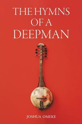 The Hymns of a Deepman by Omeke, Joshua