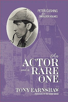 An Actor and a Rare One: Peter Cushing as Sherlock Holmes by Earnshaw, Tony