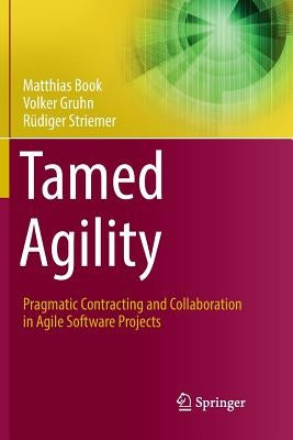 Tamed Agility: Pragmatic Contracting and Collaboration in Agile Software Projects by Book, Matthias