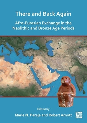 There and Back Again: Afro-Eurasian Exchange in the Neolithic and Bronze Age Periods by Pareja, Marie Nicole