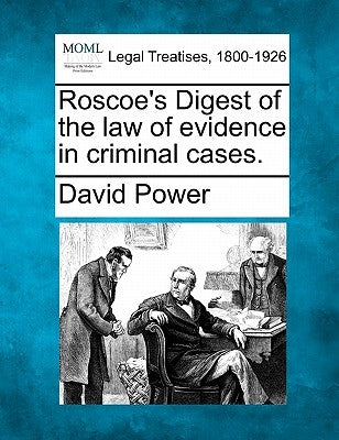 Roscoe's Digest of the law of evidence in criminal cases. by Power, David