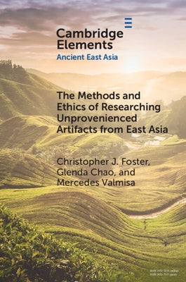 The Methods and Ethics of Researching Unprovenienced Artifacts from East Asia by Foster, Christopher J.