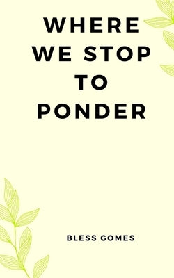 Where We Stop to Ponder by Gomes, Bless
