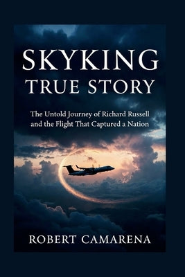Skyking True Story: The Untold Journey Of Richard Russell And The Flight That Captured A Nation by Camarena, Robert