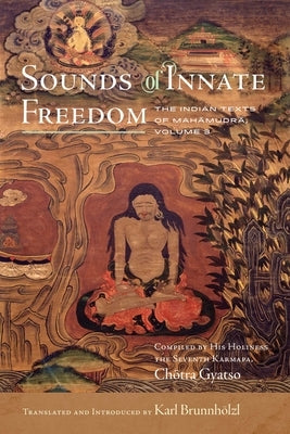 Sounds of Innate Freedom: The Indian Texts of Mahamudra, Volume 3 by Brunnhölzl, Karl