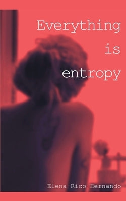 Everything is Entropy by Hernando, Elena Rico