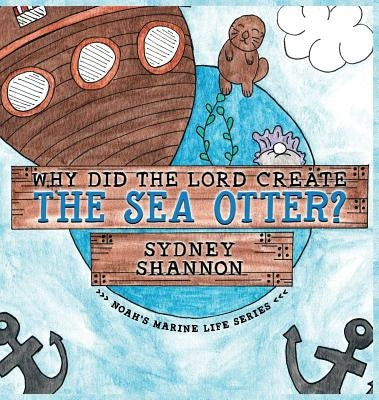 Why Did the Lord Create the Sea Otter? by Shannon, Sydney