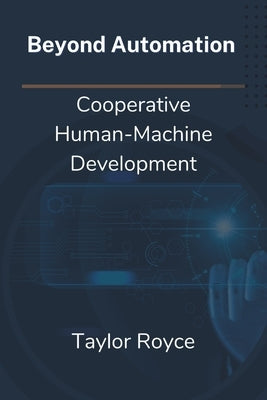 Beyond Automation: Cooperative Human-Machine Development by Royce, Taylor