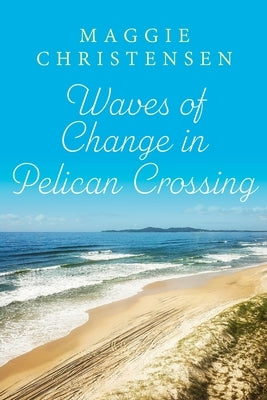 Waves of Change in Pelican Crossing: A heartwarming story of second chances to snuggle up with by Christensen, Maggie