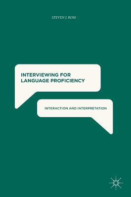Interviewing for Language Proficiency: Interaction and Interpretation by Ross, Steven J.
