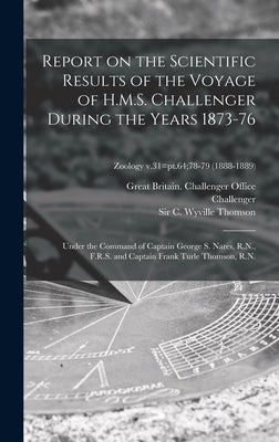 Report on the Scientific Results of the Voyage of H.M.S. Challenger During the Years 1873-76: Under the Command of Captain George S. Nares, R.N., F.R. by Great Britain Challenger Office