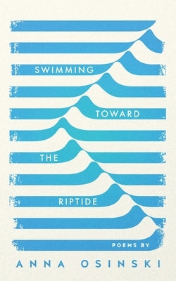 Swimming Toward the Riptide: Poems by Anna Osinski by Osinski, Anna