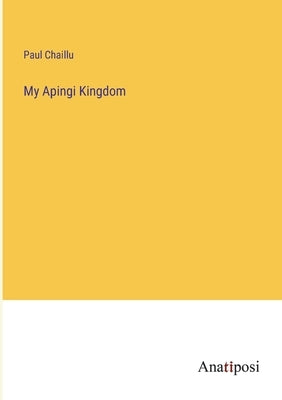 My Apingi Kingdom by Chaillu, Paul