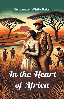 In the Heart of Africa by Baker, Samuel White