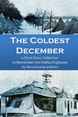 The Coldest December: a Short Story Collection to Remember the Halifax Explosion by McDougall, Sheila