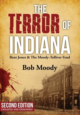 The Terror of Indiana: Bent Jones & The Moody-Tolliver Feud Second Edition by Moody, Bob