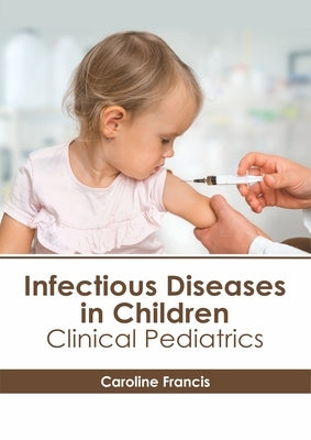 Infectious Diseases in Children: Clinical Pediatrics by Francis, Caroline