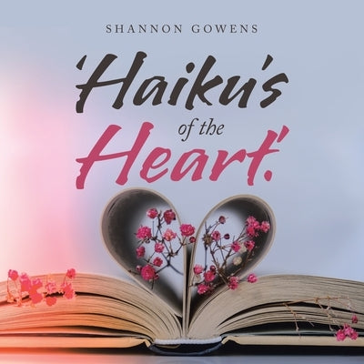 'Haiku's of the Heart.' by Gowens, Shannon
