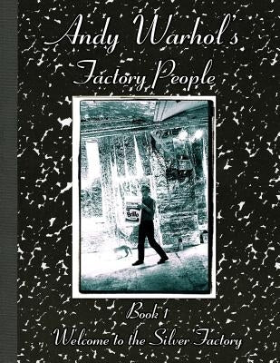 Andy Warhol's Factory People Book I: Welcome to the Silver Factory by Name, Billy
