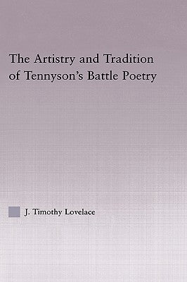 The Artistry and Tradition of Tennyson's Battle Poetry by Lovelace, Timothy J.