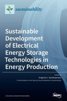 Sustainable Development of Electrical Energy Storage Technologies in Energy Production by Kyriakopoulos, Grigorios L.