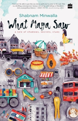 What Maya Saw: A Tale of Shadows, Secrets, Clues by Minwalla, Shabnam