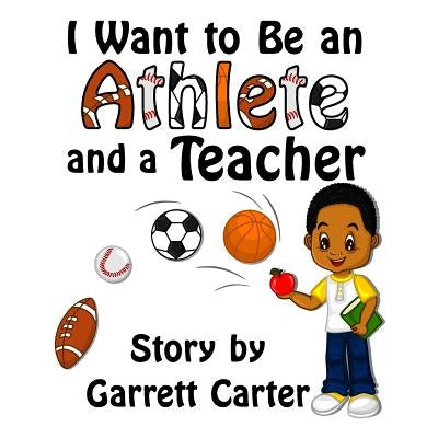 I Want to Be an Athlete and a Teacher by Carter, Garrett