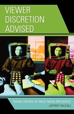 Viewer Discretion Advised: Taking Control of Mass Media Influences by McCall, Jeffrey