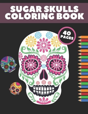 Sugar Skulls Coloring Book: Day Of The Dead Stress Relieving Skull Designs For Adults Relaxation Gift by Shot, Golden