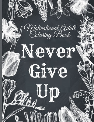 Motivational Adult Coloring Book: Never Give Up Motivational and Inspirational Sayings Coloring Book for Adult Relaxation and Stress by Steven, Mark