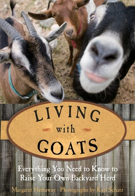 Living with Goats: Everything You Need To Know To Raise Your Own Backyard Herd by Hathaway, Margaret