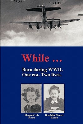 While...: Born During WWII by Hanna, Margaret