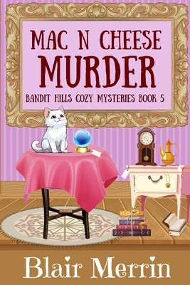 Mac N Cheese Murder: Book 5 in The Bandit Hills Series by Merrin, Blair