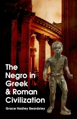 The Negro In Greek And Roman Civilization by Beardsley, Grace H.